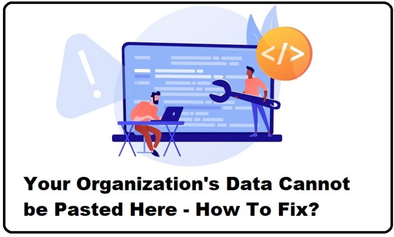 Ways To Fix “Your Organization’s Data Cannot Be Pasted Here” Error In Windows