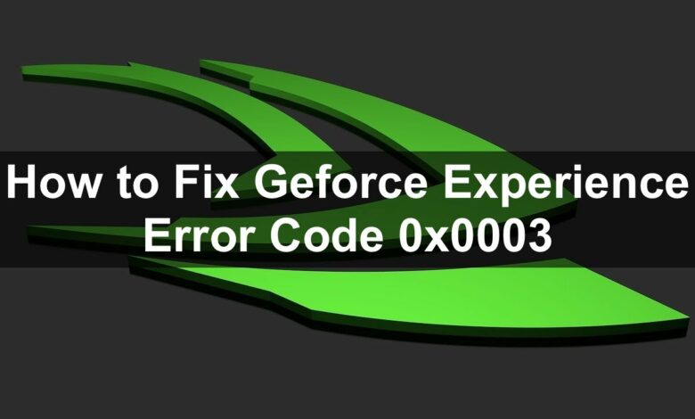 How To Fix Geforce Experience Error Code 0x0003